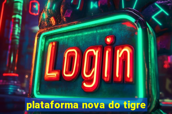 plataforma nova do tigre